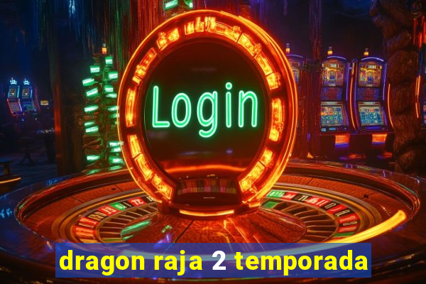 dragon raja 2 temporada